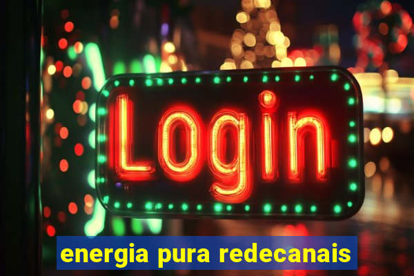 energia pura redecanais